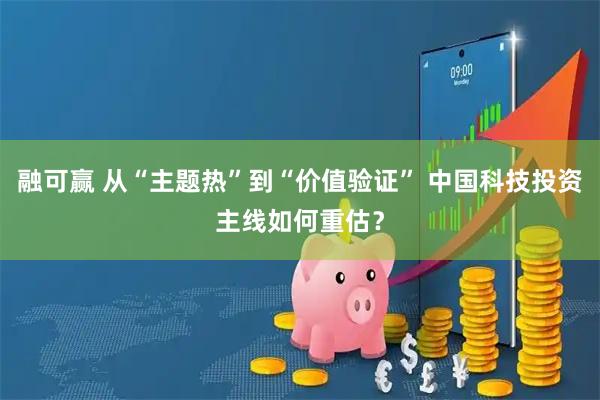 融可赢 从“主题热”到“价值验证” 中国科技投资主线如何重估？